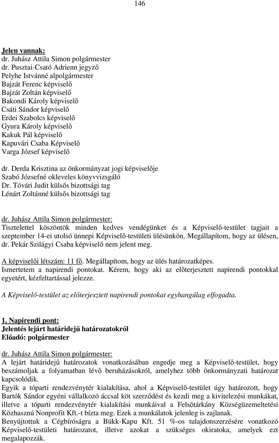 képviselő Kakuk Pál képviselő Kapuvári Csaba Képviselő Varga József képviselő dr. Derda Krisztina az önkormányzat jogi képviselője Szabó Józsefné okleveles könyvvizsgáló Dr.