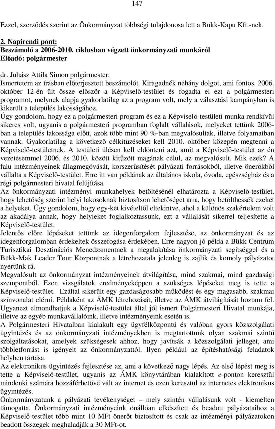 október 12-én ült össze először a Képviselő-testület és fogadta el ezt a polgármesteri programot, melynek alapja gyakorlatilag az a program volt, mely a választási kampányban is kikerült a település