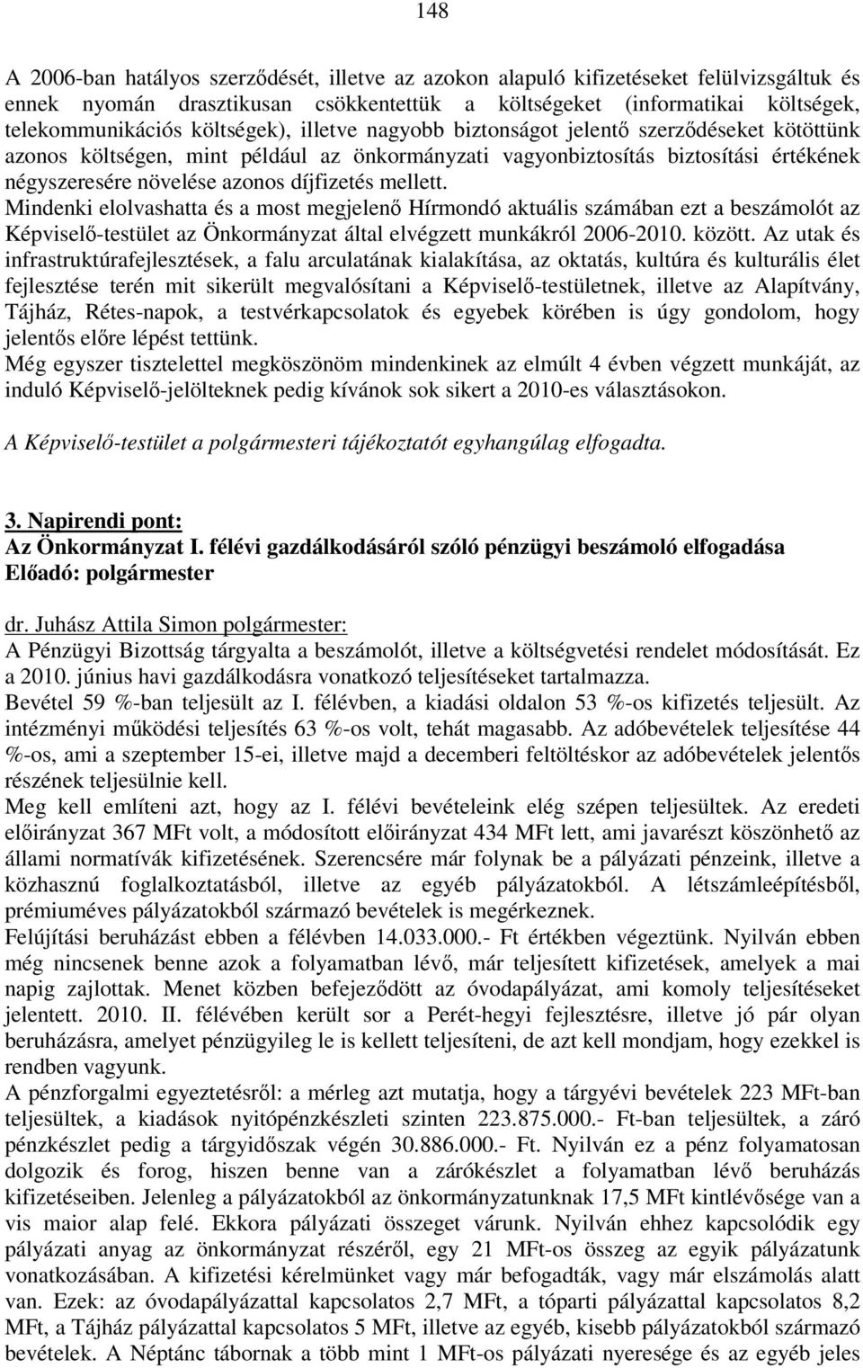 mellett. Mindenki elolvashatta és a most megjelenő Hírmondó aktuális számában ezt a beszámolót az Képviselő-testület az Önkormányzat által elvégzett munkákról 2006-2010. között.