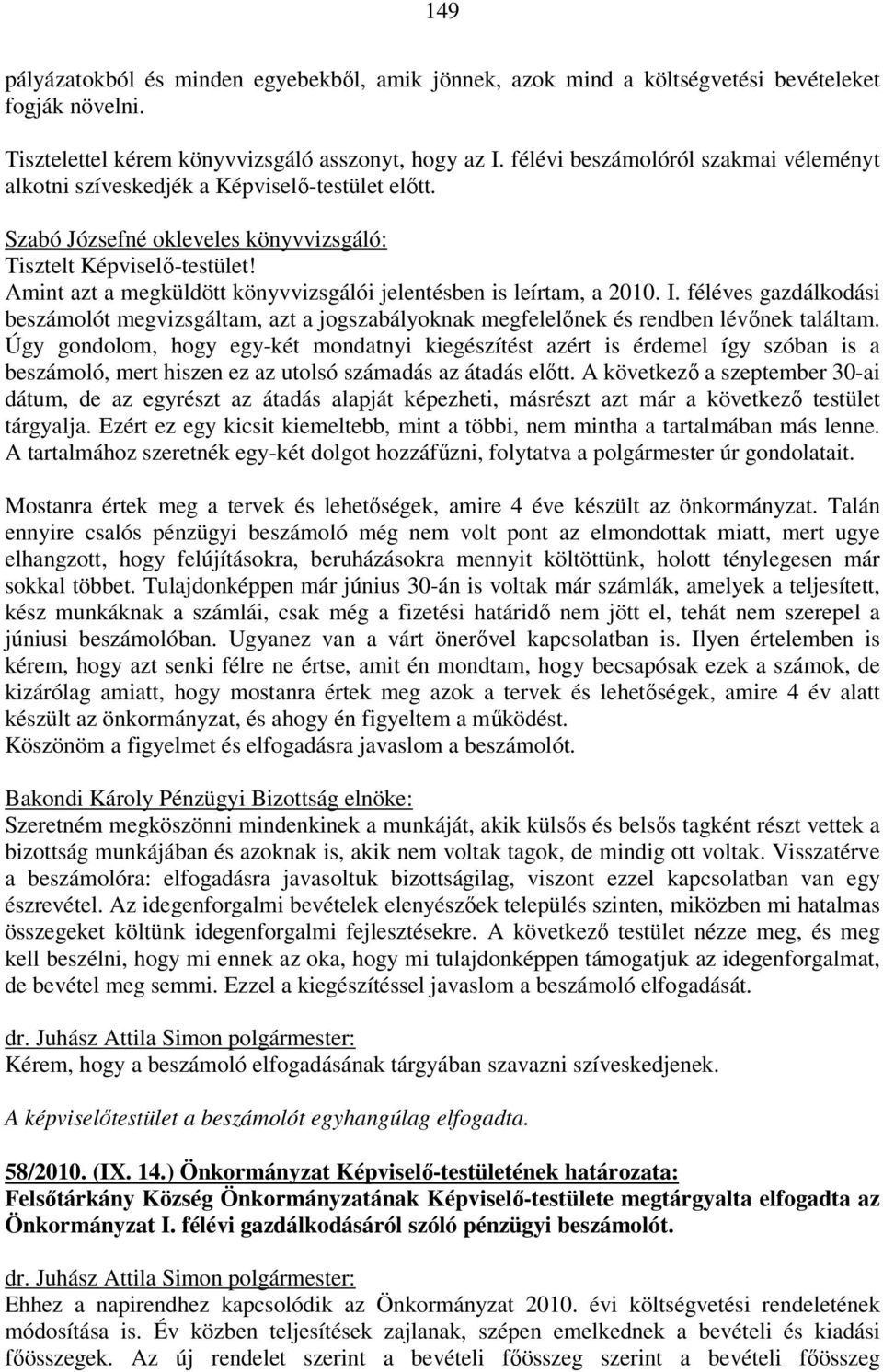 Amint azt a megküldött könyvvizsgálói jelentésben is leírtam, a 2010. I. féléves gazdálkodási beszámolót megvizsgáltam, azt a jogszabályoknak megfelelőnek és rendben lévőnek találtam.