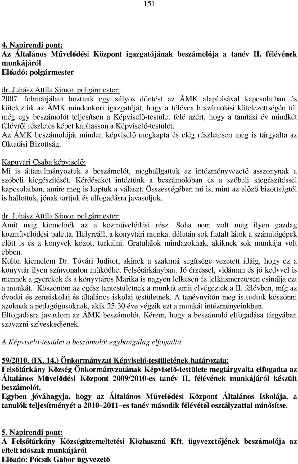 Képviselő-testület felé azért, hogy a tanítási év mindkét félévről részletes képet kaphasson a Képviselő-testület.