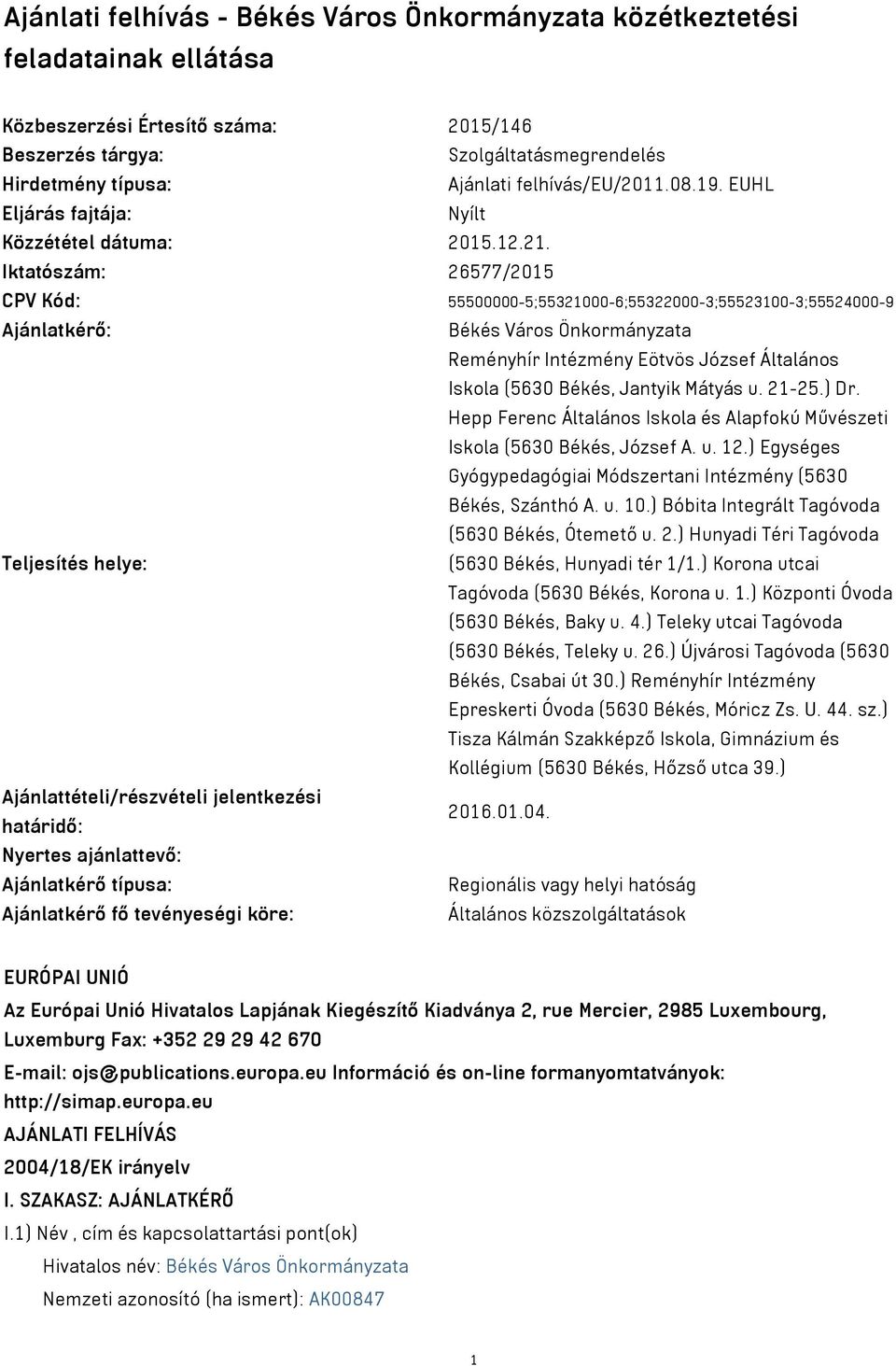 Iktatószám: 26577/2015 CPV Kód: 55500000-5;55321000-6;55322000-3;55523100-3;55524000-9 Ajánlatkérő: Békés Város Önkormányzata Reményhír Intézmény Eötvös József Általános Iskola (5630 Békés, Jantyik