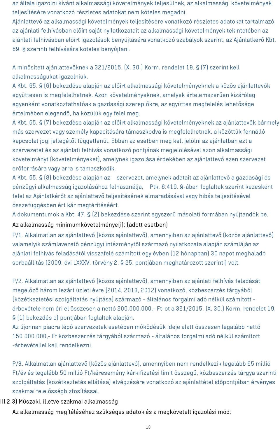 ajánlati felhívásban előírt igazolások benyújtására vonatkozó szabályok szerint, az Ajánlatkérő Kbt. 69. szerinti felhívására köteles benyújtani. A minősített ajánlattevőknek a 321/2015. (X. 30.