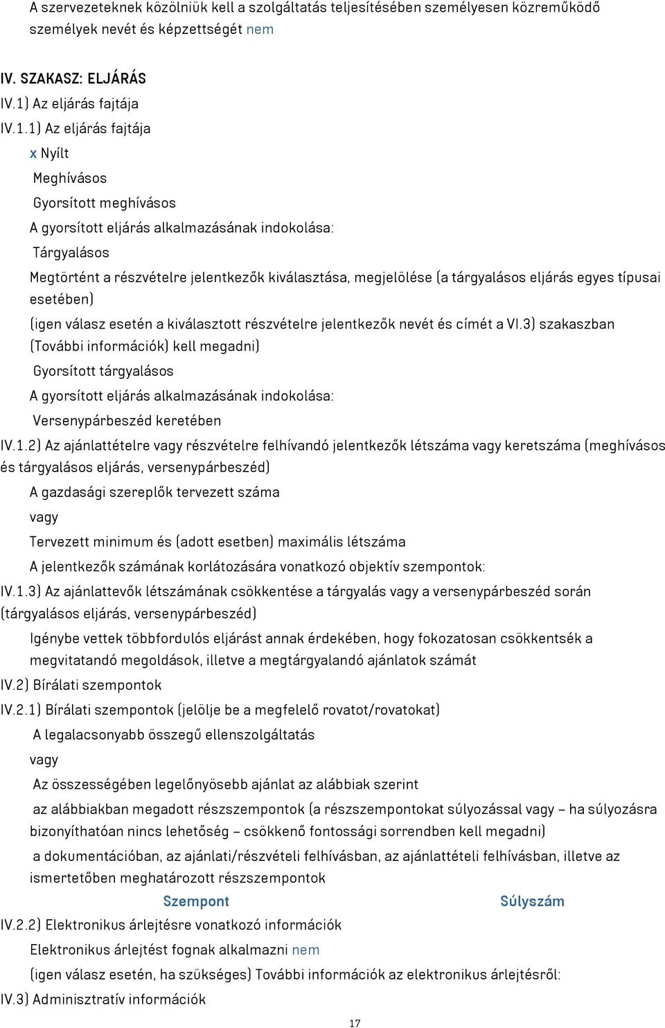 1) Az eljárás fajtája x Nyílt Meghívásos Gyorsított meghívásos A gyorsított eljárás alkalmazásának indokolása: Tárgyalásos Megtörtént a részvételre jelentkezők kiválasztása, megjelölése (a