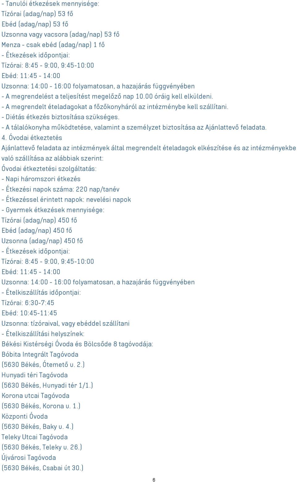 - A megrendelt ételadagokat a főzőkonyháról az intézménybe kell szállítani. - Diétás étkezés biztosítása szükséges.