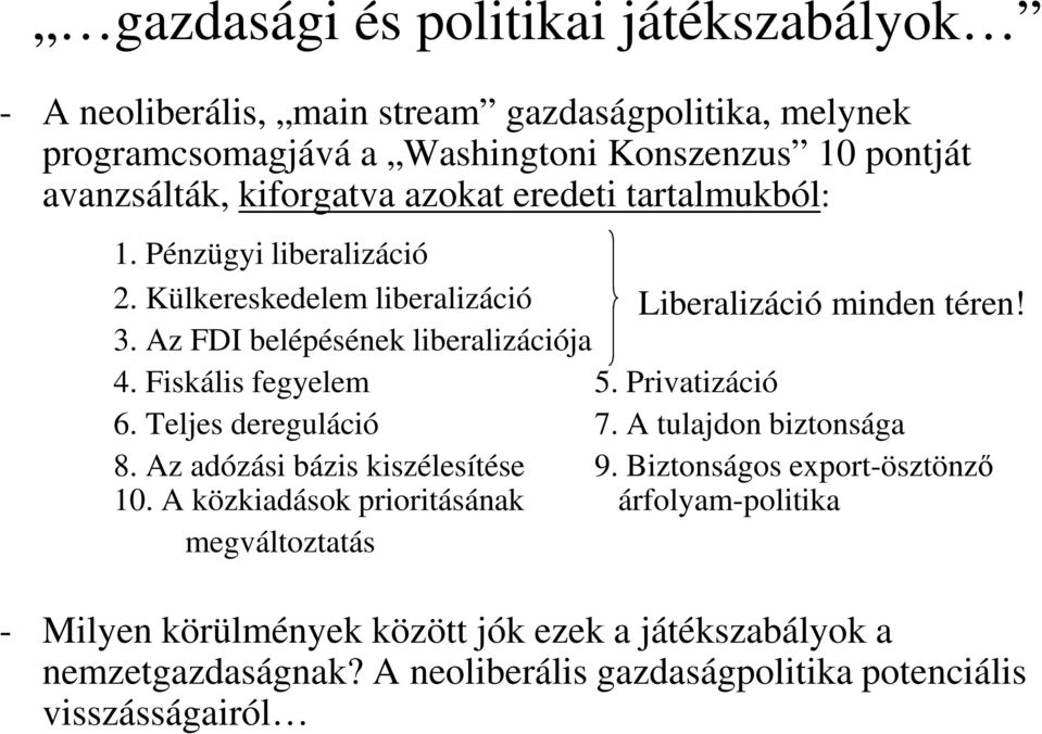 Fiskális fegyelem 5. Privatizáció 6. Teljes dereguláció 7. A tulajdon biztonsága 8. Az adózási bázis kiszélesítése 9. Biztonságos export-ösztönző 10.