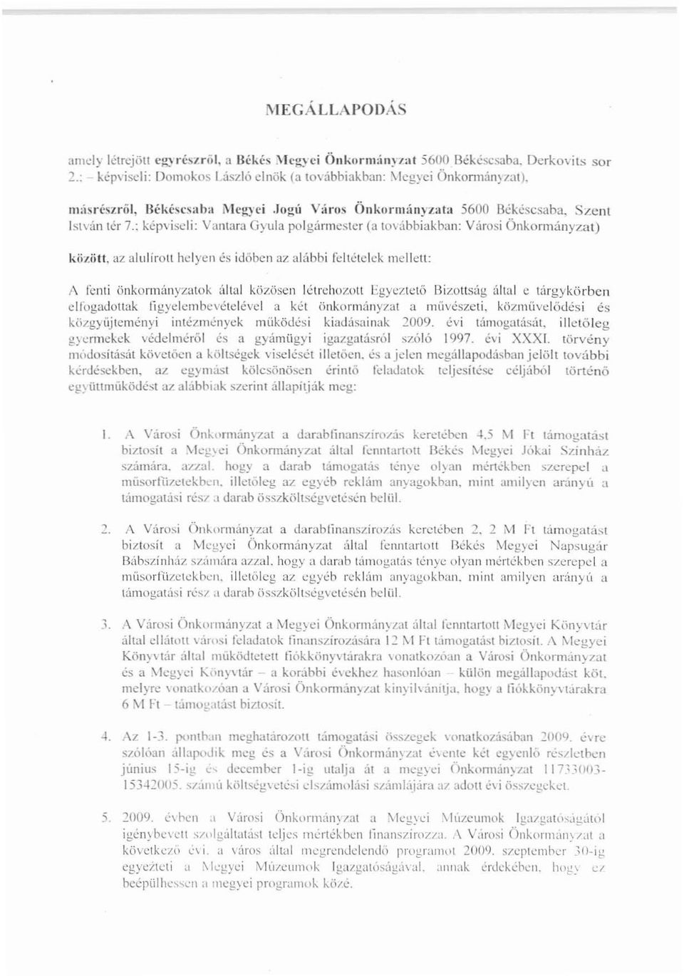 az alulírott helyen és időben az alábbi feltételek melletl: A fenti önkormányzatok által közösen létn:hozott Egyeztetö BizoHsúg által e tárgykörben clfogadohak ligyelcmbcvélctévcl a két önkormányzat