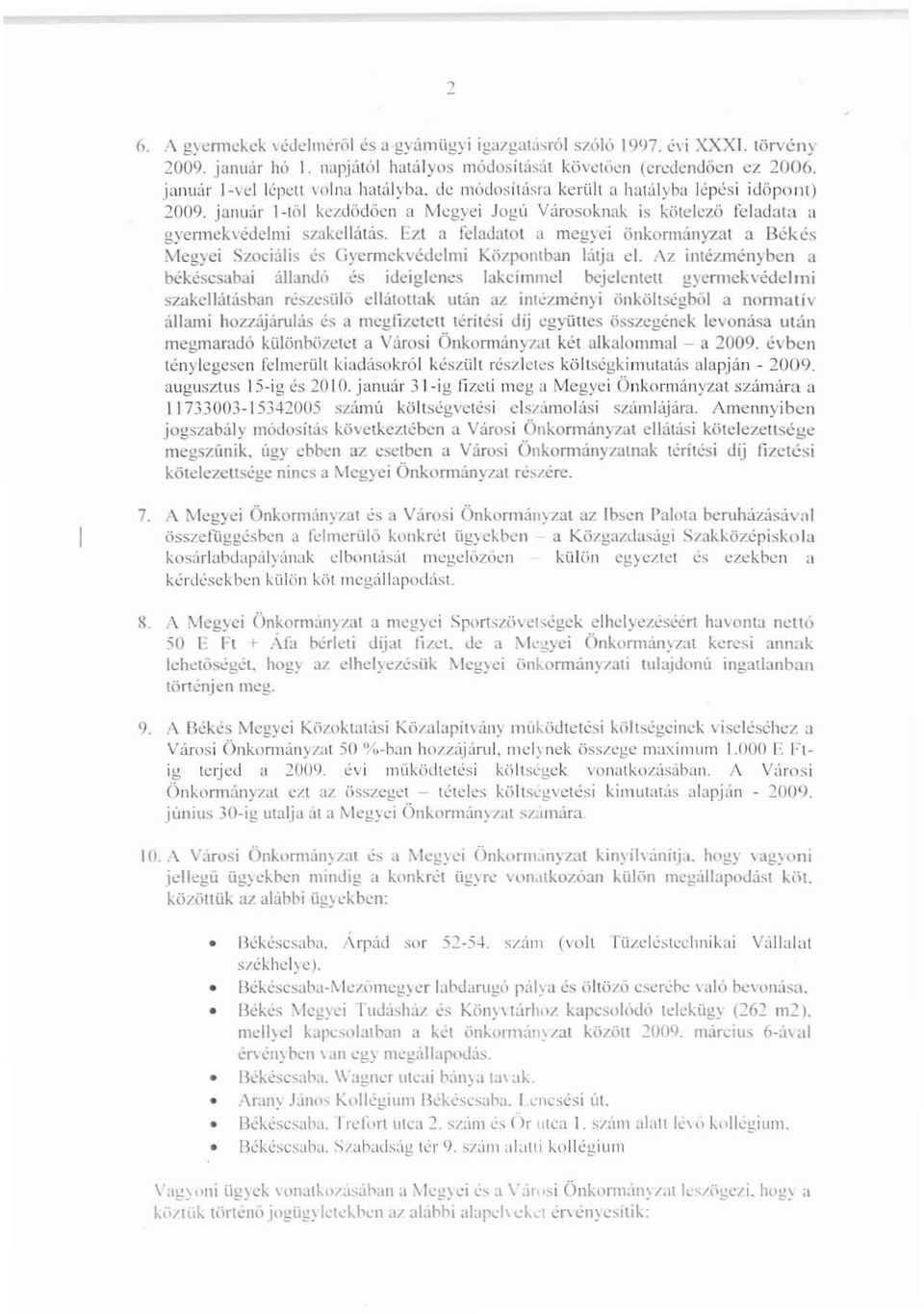 Ed a feladatot a I11cg~ci önkormányzal a Békés i\legyei Szociális és Gyermek"édelmi Közpolllban látja d. Az intézményben a békéscsabai állandó ~s ideiglenes lakcinund bcjclcntetl g)crmckycdcltni s7.