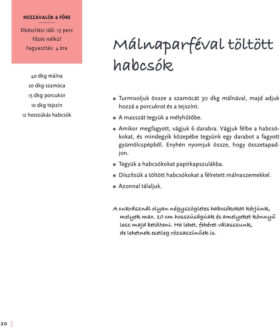 Vág juk fél be a hab csó - ko kat, és mindegyik kö ze pé be te gyünk egy da ra bot a fa gyott gyü mölcs pép bôl. Eny hén nyom juk össze, hogy össze ta pad - jon.