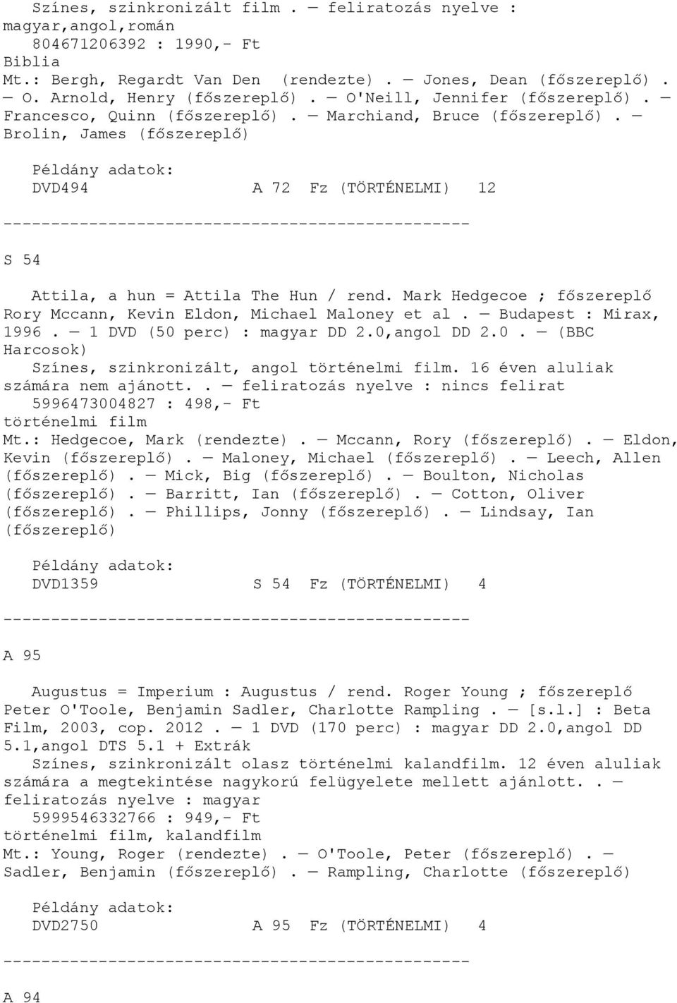 Mark Hedgecoe ; főszereplő Rory Mccann, Kevin Eldon, Michael Maloney et al. Budapest : Mirax, 1996. 1 DVD (50 perc) : magyar DD 2.0,angol DD 2.0. (BBC Harcosok) Színes, szinkronizált, angol.