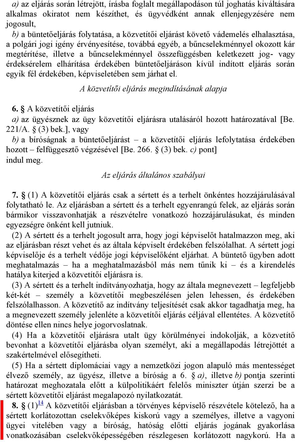 összefüggésben keletkezett jog- vagy érdeksérelem elhárítása érdekében büntetőeljáráson kívül indított eljárás során egyik fél érdekében, képviseletében sem járhat el.