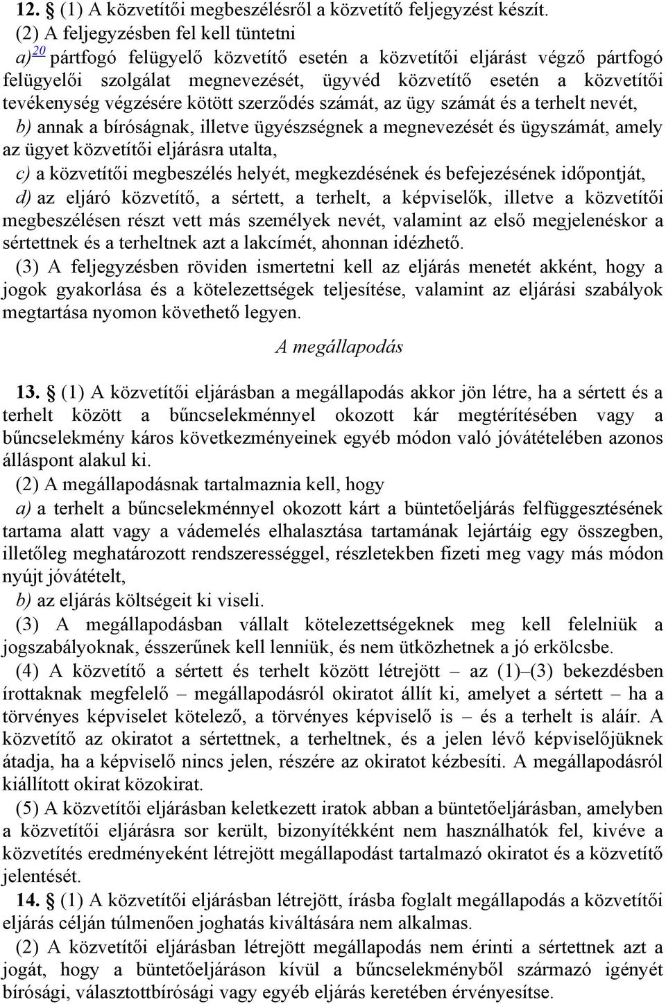 tevékenység végzésére kötött szerződés számát, az ügy számát és a terhelt nevét, b) annak a bíróságnak, illetve ügyészségnek a megnevezését és ügyszámát, amely az ügyet közvetítői eljárásra utalta,