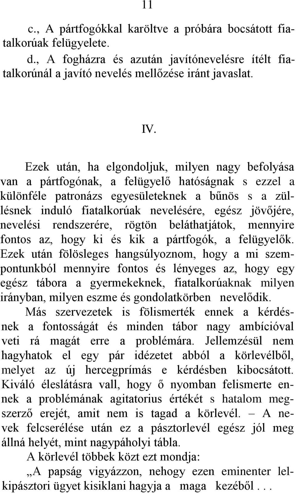 jövőjére, nevelési rendszerére, rögtön beláthatjátok, mennyire fontos az, hogy ki és kik a pártfogók, a felügyelők.