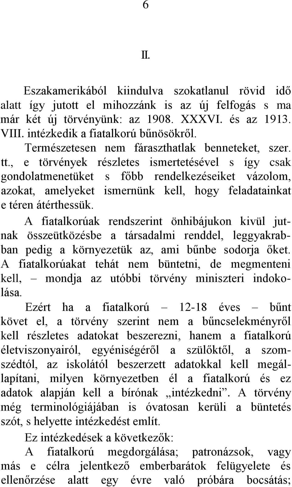 , e törvények részletes ismertetésével s így csak gondolatmenetüket s főbb rendelkezéseiket vázolom, azokat, amelyeket ismernünk kell, hogy feladatainkat e téren átérthessük.