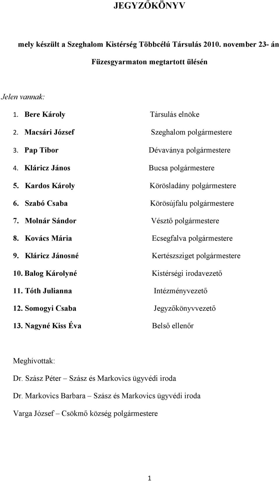 Molnár Sándor Vésztő polgármestere 8. Kovács Mária Ecsegfalva polgármestere 9. Kláricz Jánosné Kertészsziget polgármestere 10. Balog Károlyné Kistérségi irodavezető 11.