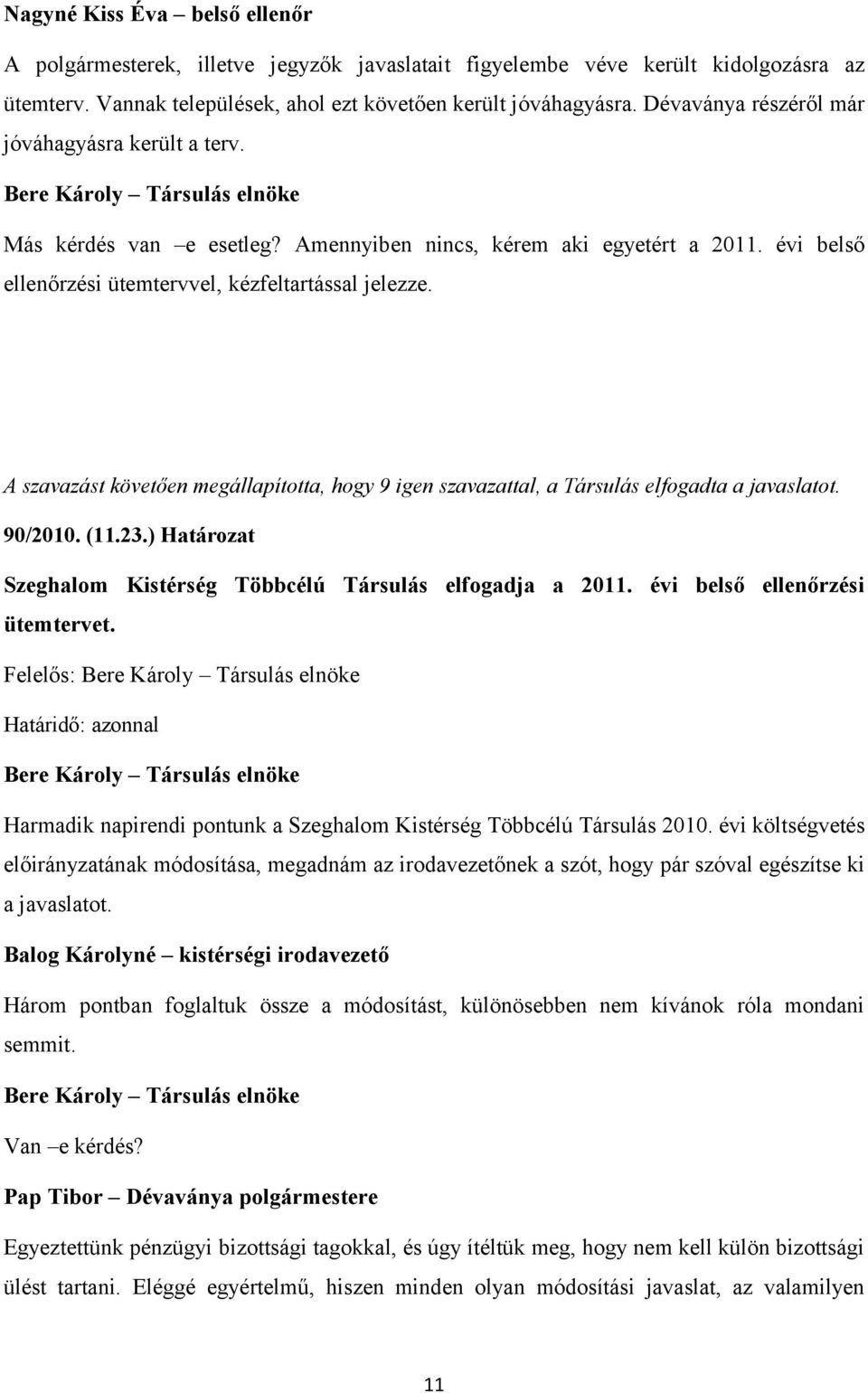 A szavazást követően megállapította, hogy 9 igen szavazattal, a Társulás elfogadta a javaslatot. 90/2010. (11.23.) Határozat Szeghalom Kistérség Többcélú Társulás elfogadja a 2011.