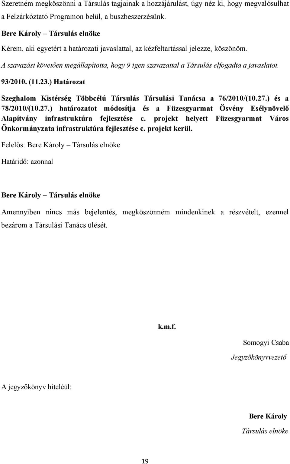 ) Határozat Szeghalom Kistérség Többcélú Társulás Társulási Tanácsa a 76/2010/(10.27.) és a 78/2010/(10.27.) határozatot módosítja és a Füzesgyarmat Ösvény Esélynövelő Alapítvány infrastruktúra fejlesztése c.