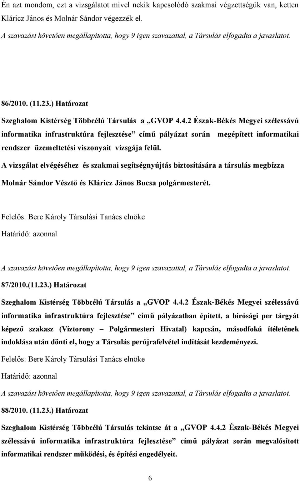 4.2 Észak-Békés Megyei szélessávú informatika infrastruktúra fejlesztése című pályázat során megépített informatikai rendszer üzemeltetési viszonyait vizsgája felül.