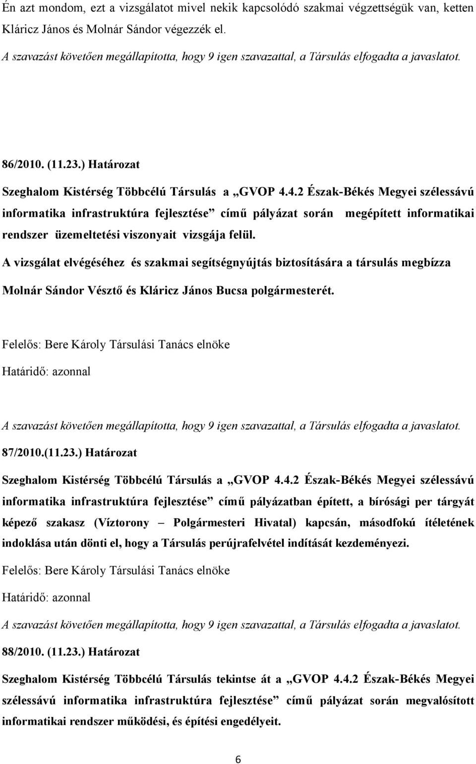 4.2 Észak-Békés Megyei szélessávú informatika infrastruktúra fejlesztése című pályázat során megépített informatikai rendszer üzemeltetési viszonyait vizsgája felül.