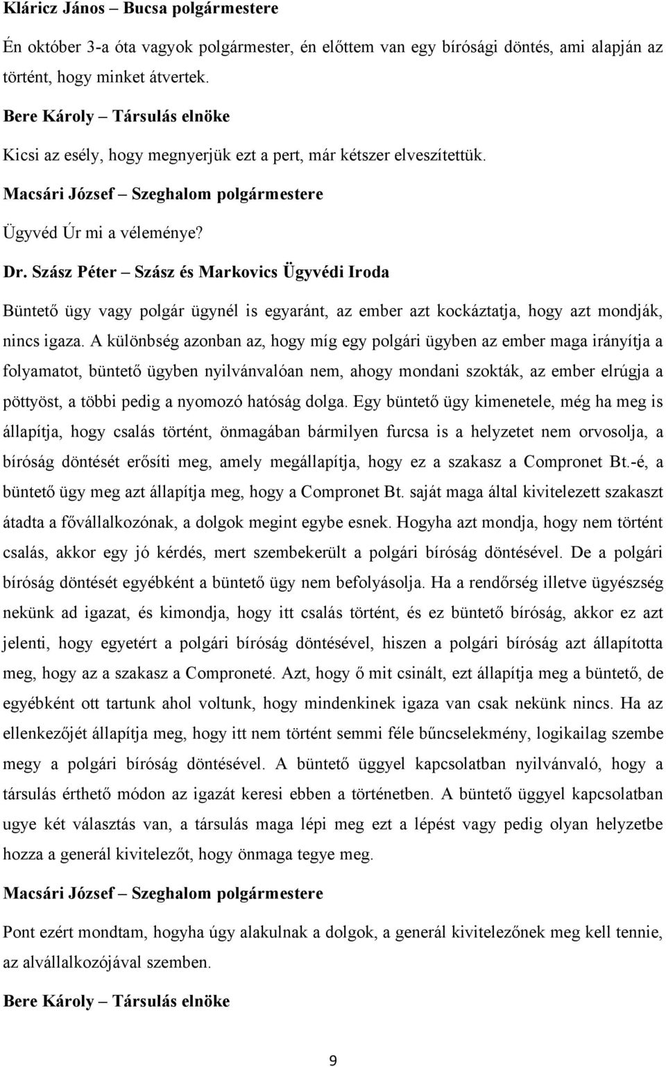 Szász Péter Szász és Markovics Ügyvédi Iroda Büntető ügy vagy polgár ügynél is egyaránt, az ember azt kockáztatja, hogy azt mondják, nincs igaza.