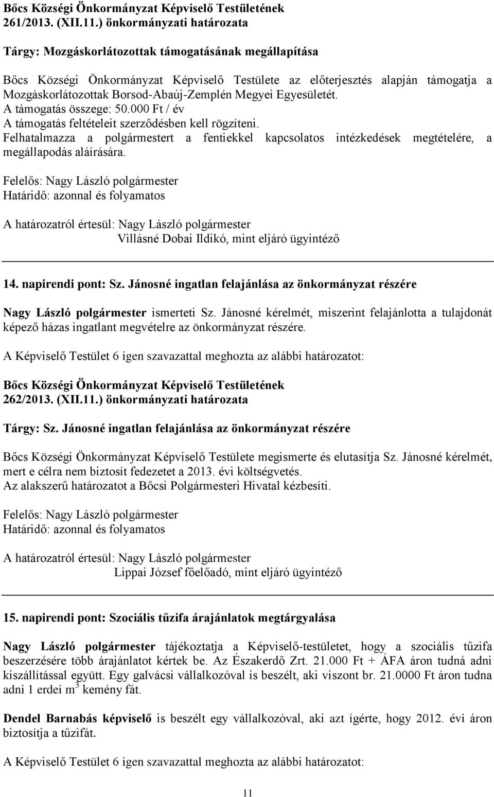 Borsod-Abaúj-Zemplén Megyei Egyesületét. A támogatás összege: 50.000 Ft / év A támogatás feltételeit szerződésben kell rögzíteni.