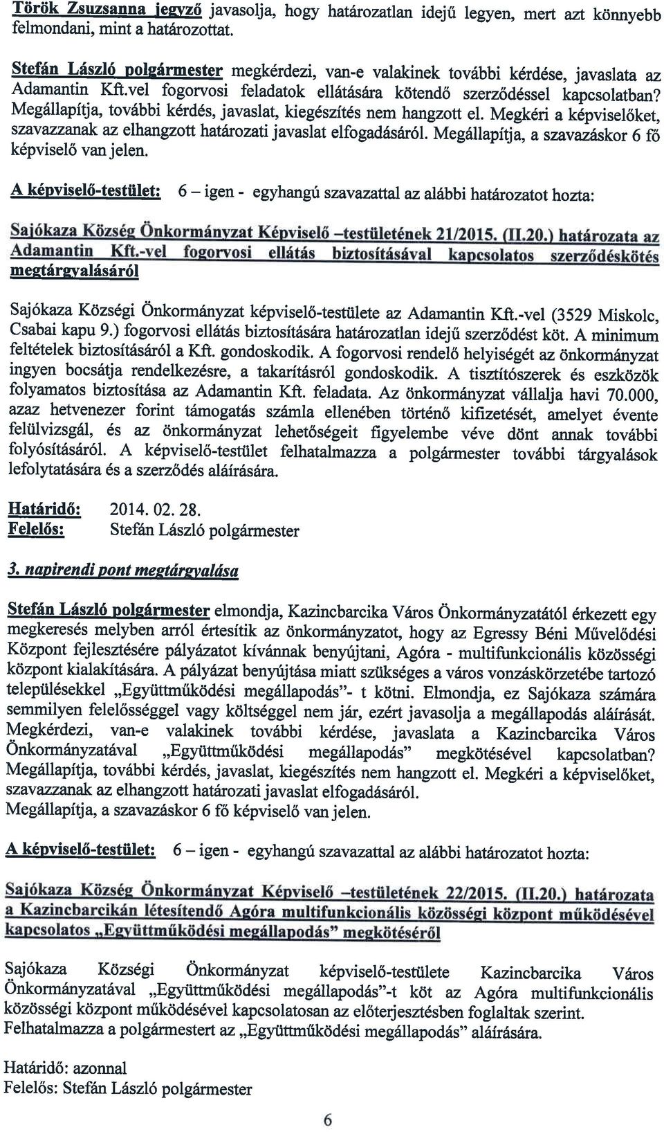 Meg6llapftja, tov6bbi k6rd6s, javaslat, kieg6szit6s nem hangzott el. Megk6ri a k3pvisel6ket, szavazzanak az elhangzotttatfirozati javaslat elfogaddsrir6l.