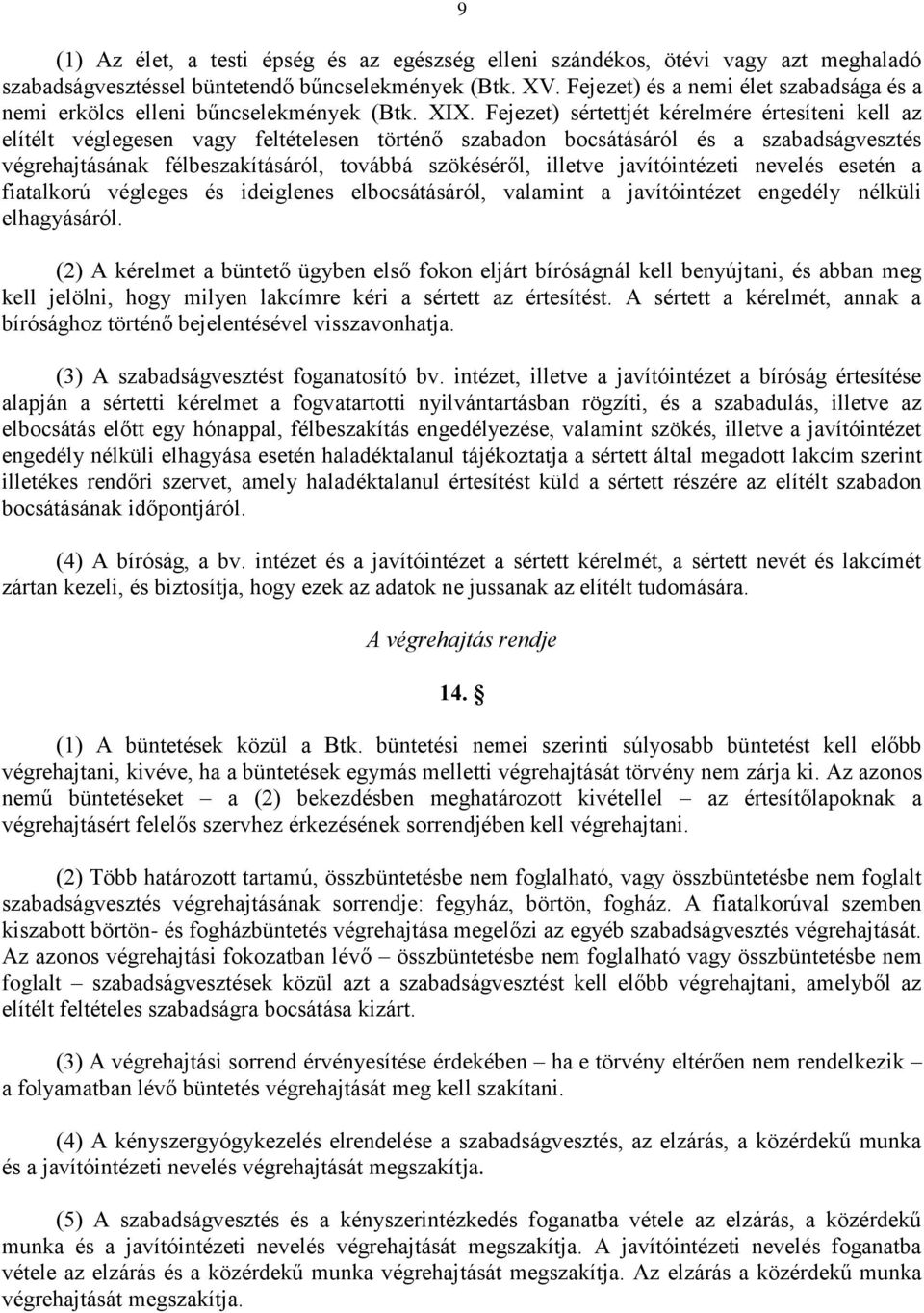 Fejezet) sértettjét kérelmére értesíteni kell az elítélt véglegesen vagy feltételesen történő szabadon bocsátásáról és a szabadságvesztés végrehajtásának félbeszakításáról, továbbá szökéséről,