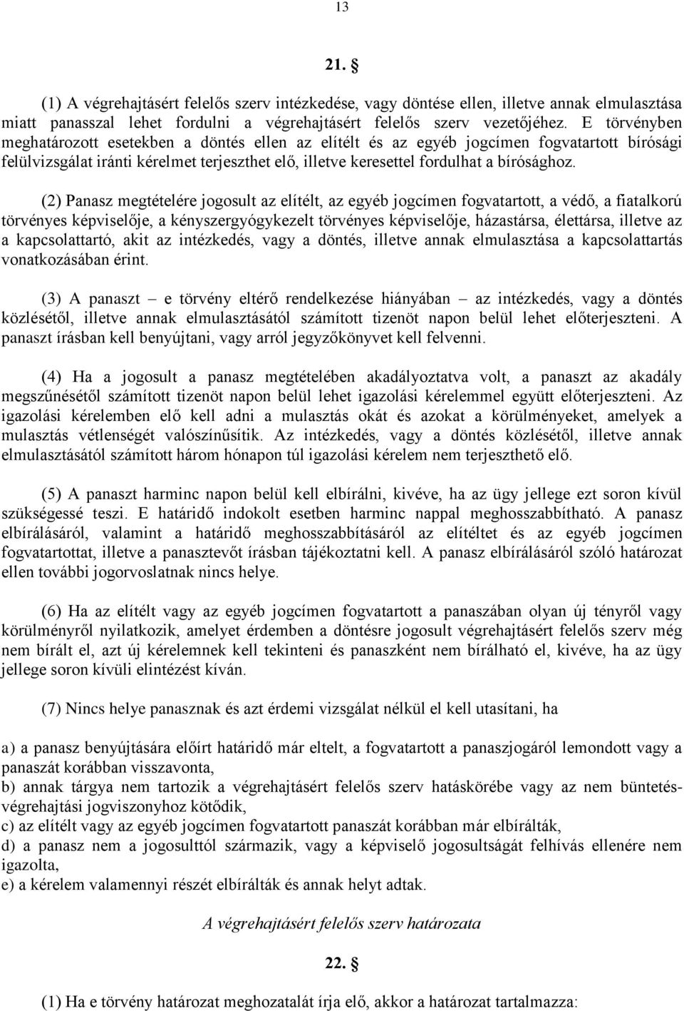 (2) Panasz megtételére jogosult az elítélt, az egyéb jogcímen fogvatartott, a védő, a fiatalkorú törvényes képviselője, a kényszergyógykezelt törvényes képviselője, házastársa, élettársa, illetve az