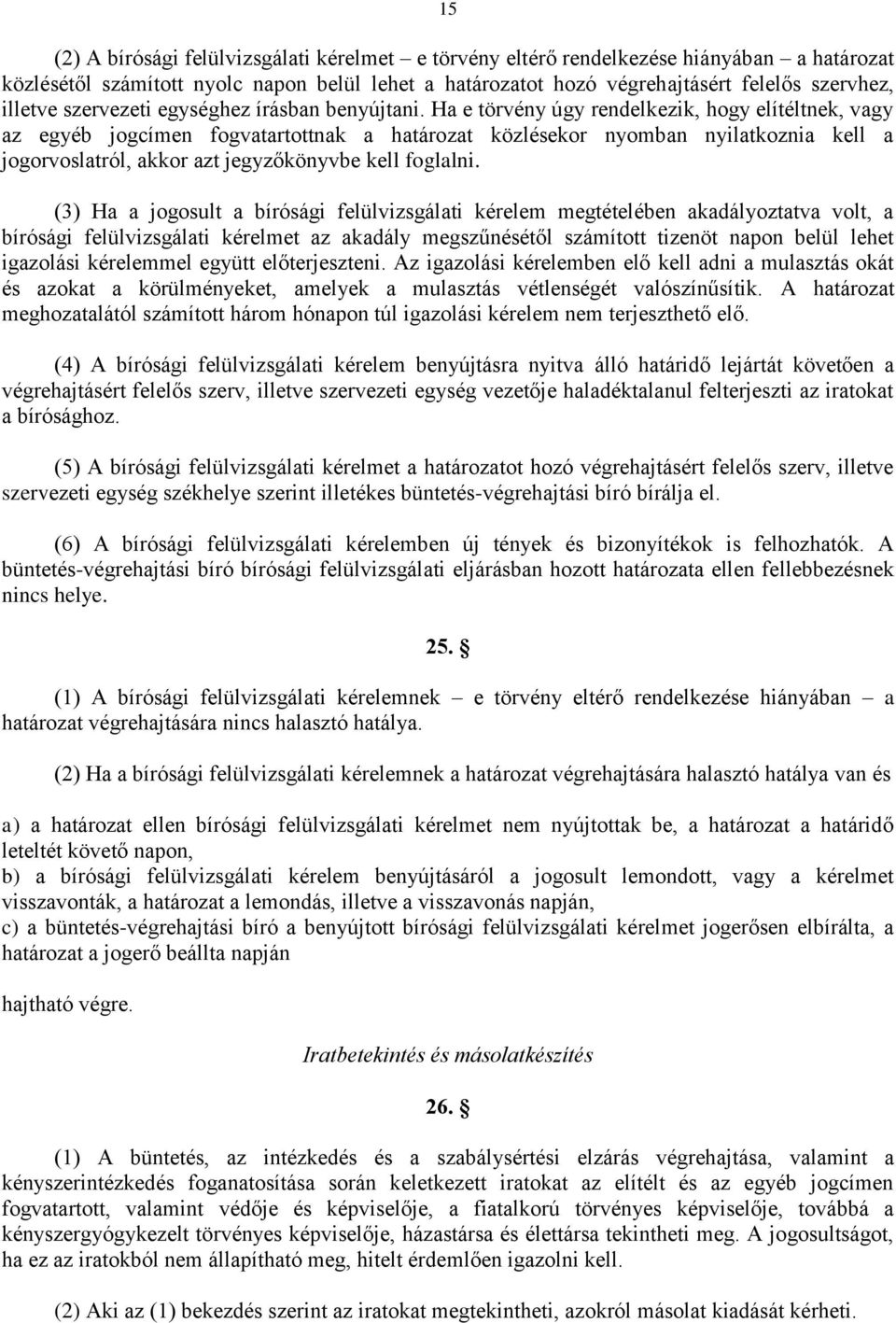 Ha e törvény úgy rendelkezik, hogy elítéltnek, vagy az egyéb jogcímen fogvatartottnak a határozat közlésekor nyomban nyilatkoznia kell a jogorvoslatról, akkor azt jegyzőkönyvbe kell foglalni.