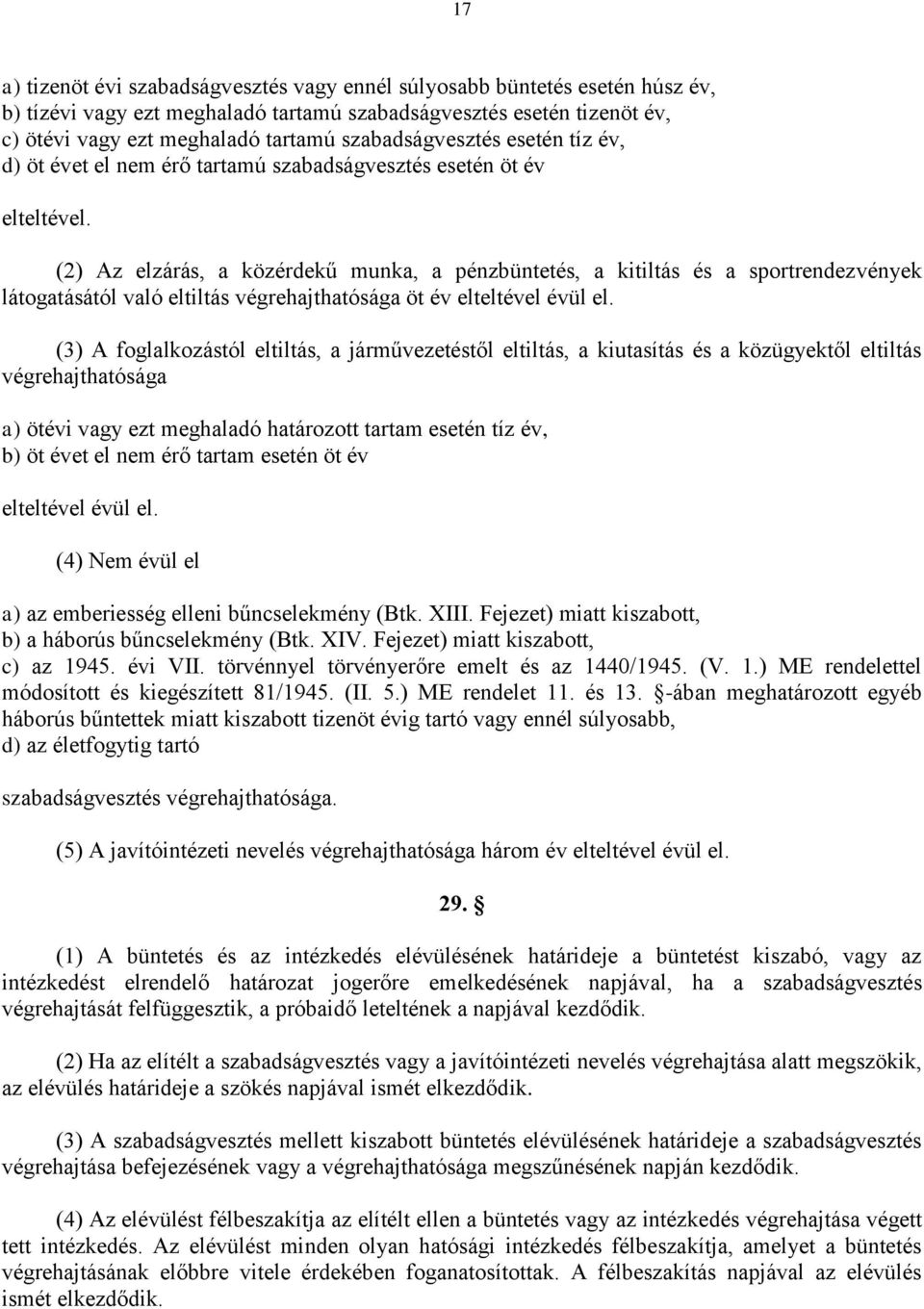 (2) Az elzárás, a közérdekű munka, a pénzbüntetés, a kitiltás és a sportrendezvények látogatásától való eltiltás végrehajthatósága öt év elteltével évül el.