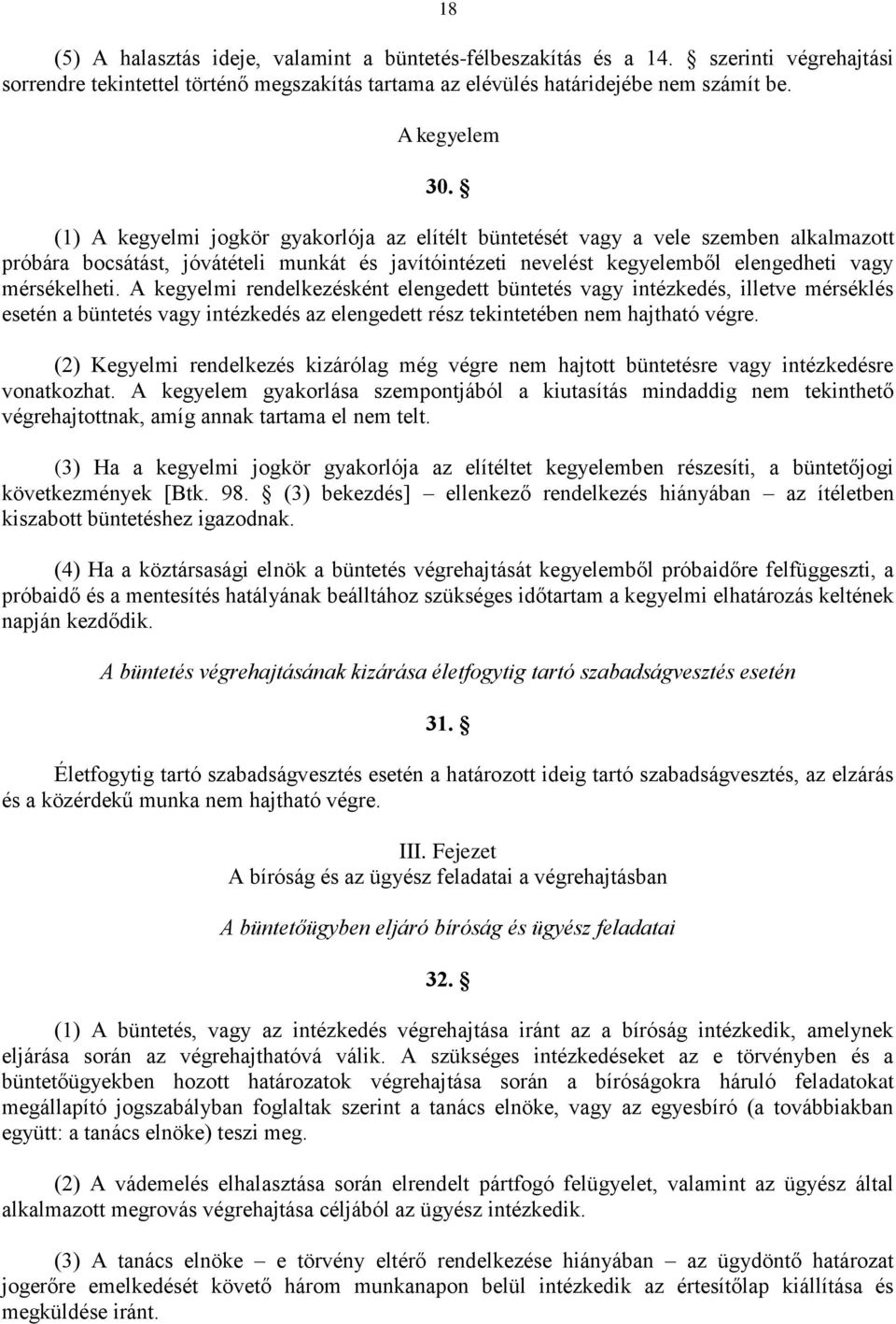 A kegyelmi rendelkezésként elengedett büntetés vagy intézkedés, illetve mérséklés esetén a büntetés vagy intézkedés az elengedett rész tekintetében nem hajtható végre.