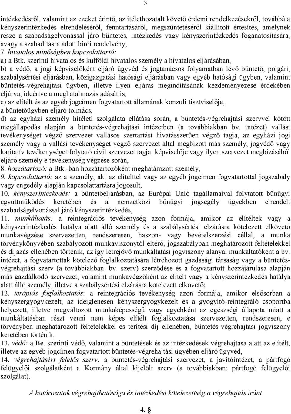 szerinti hivatalos és külföldi hivatalos személy a hivatalos eljárásában, b) a védő, a jogi képviselőként eljáró ügyvéd és jogtanácsos folyamatban lévő büntető, polgári, szabálysértési eljárásban,