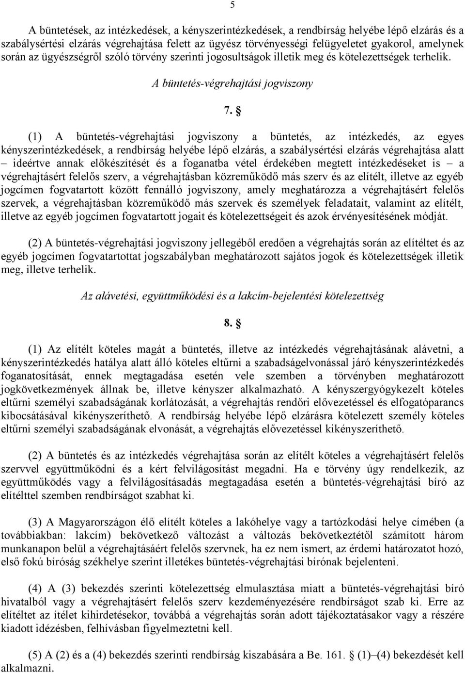 (1) A büntetés-végrehajtási jogviszony a büntetés, az intézkedés, az egyes kényszerintézkedések, a rendbírság helyébe lépő elzárás, a szabálysértési elzárás végrehajtása alatt ideértve annak