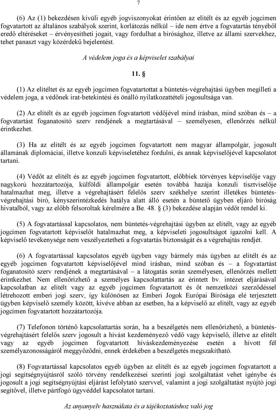 (1) Az elítéltet és az egyéb jogcímen fogvatartottat a büntetés-végrehajtási ügyben megilleti a védelem joga, a védőnek irat-betekintési és önálló nyilatkozattételi jogosultsága van.