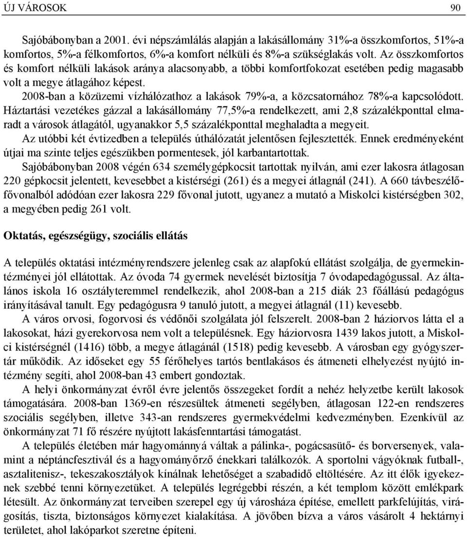 28-ban a közüzemi vízhálózathoz a lakások 79-a, a közcsatornához 78-a kapcsolódott.