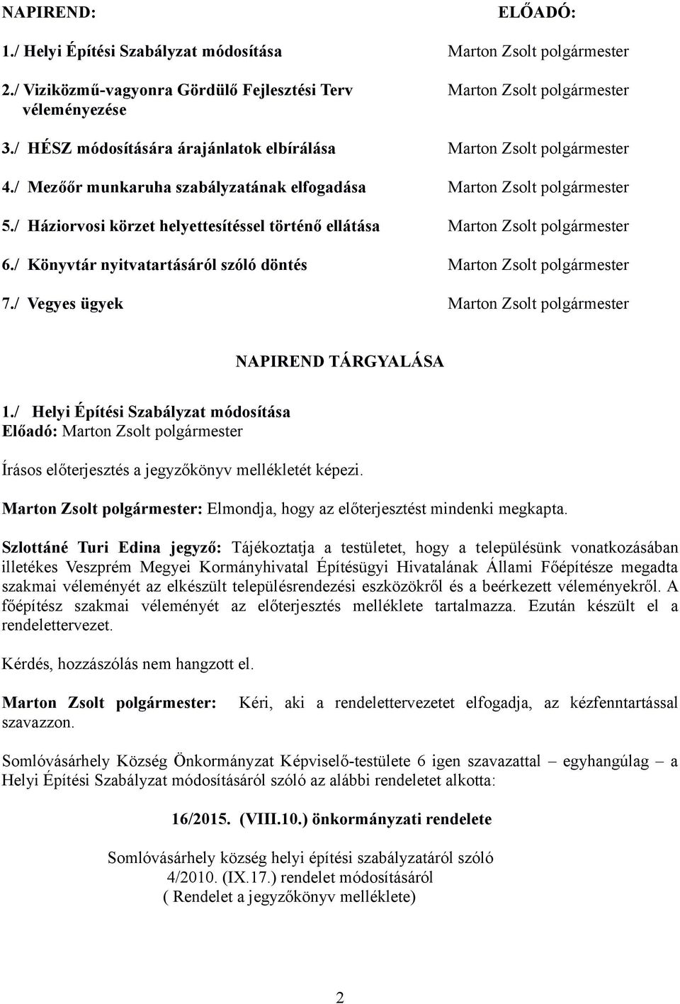 / Háziorvosi körzet helyettesítéssel történő ellátása Marton Zsolt polgármester 6./ Könyvtár nyitvatartásáról szóló döntés Marton Zsolt polgármester 7.