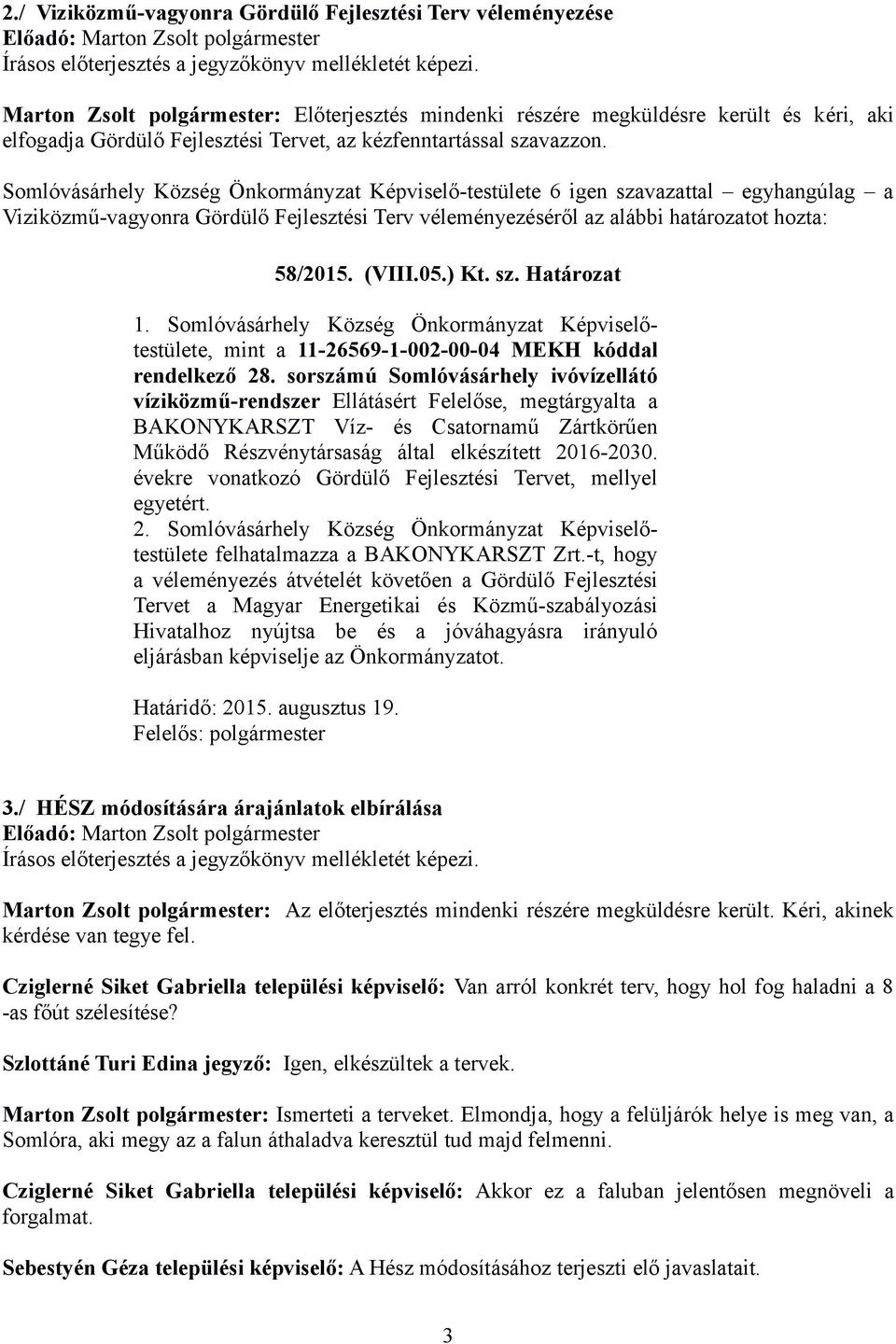 Somlóvásárhely Község Önkormányzat Képviselő-testülete 6 igen szavazattal egyhangúlag a Viziközmű-vagyonra Gördülő Fejlesztési Terv véleményezéséről az alábbi határozatot hozta: 58/2015. (VIII.05.