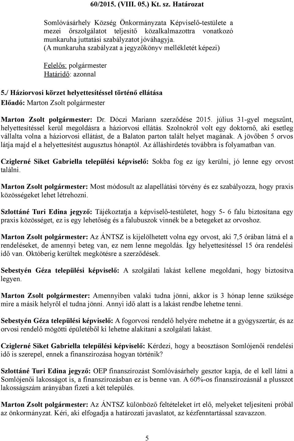 Dóczi Mariann szerződése 2015. július 31-gyel megszűnt, helyettesítéssel kerül megoldásra a háziorvosi ellátás.