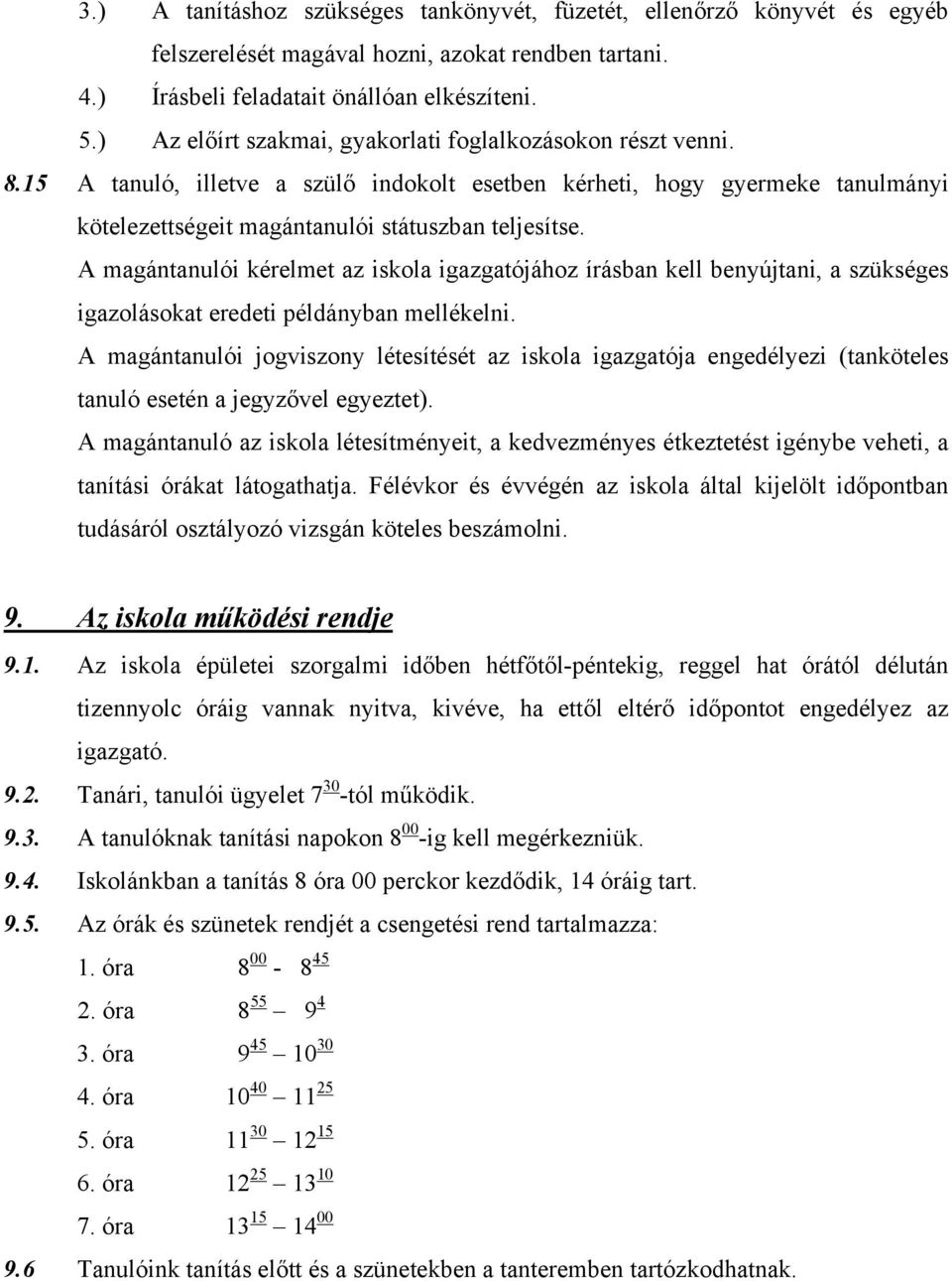 A magántanulói kérelmet az iskola igazgatójához írásban kell benyújtani, a szükséges igazolásokat eredeti példányban mellékelni.