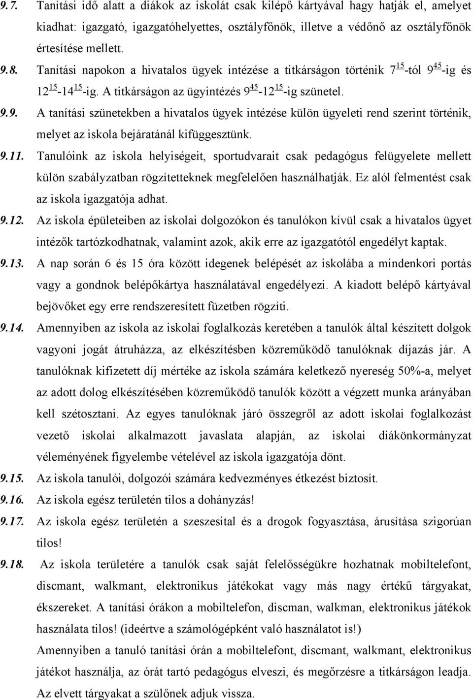 45 -ig és 12 15-14 15 -ig. A titkárságon az ügyintézés 9 45-12 15 -ig szünetel. 9.9. A tanítási szünetekben a hivatalos ügyek intézése külön ügyeleti rend szerint történik, melyet az iskola bejáratánál kifüggesztünk.