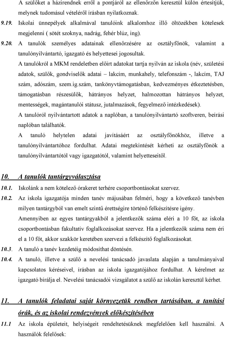 A tanulók személyes adatainak ellenőrzésére az osztályfőnök, valamint a tanulónyilvántartó, igazgató és helyettesei jogosultak.