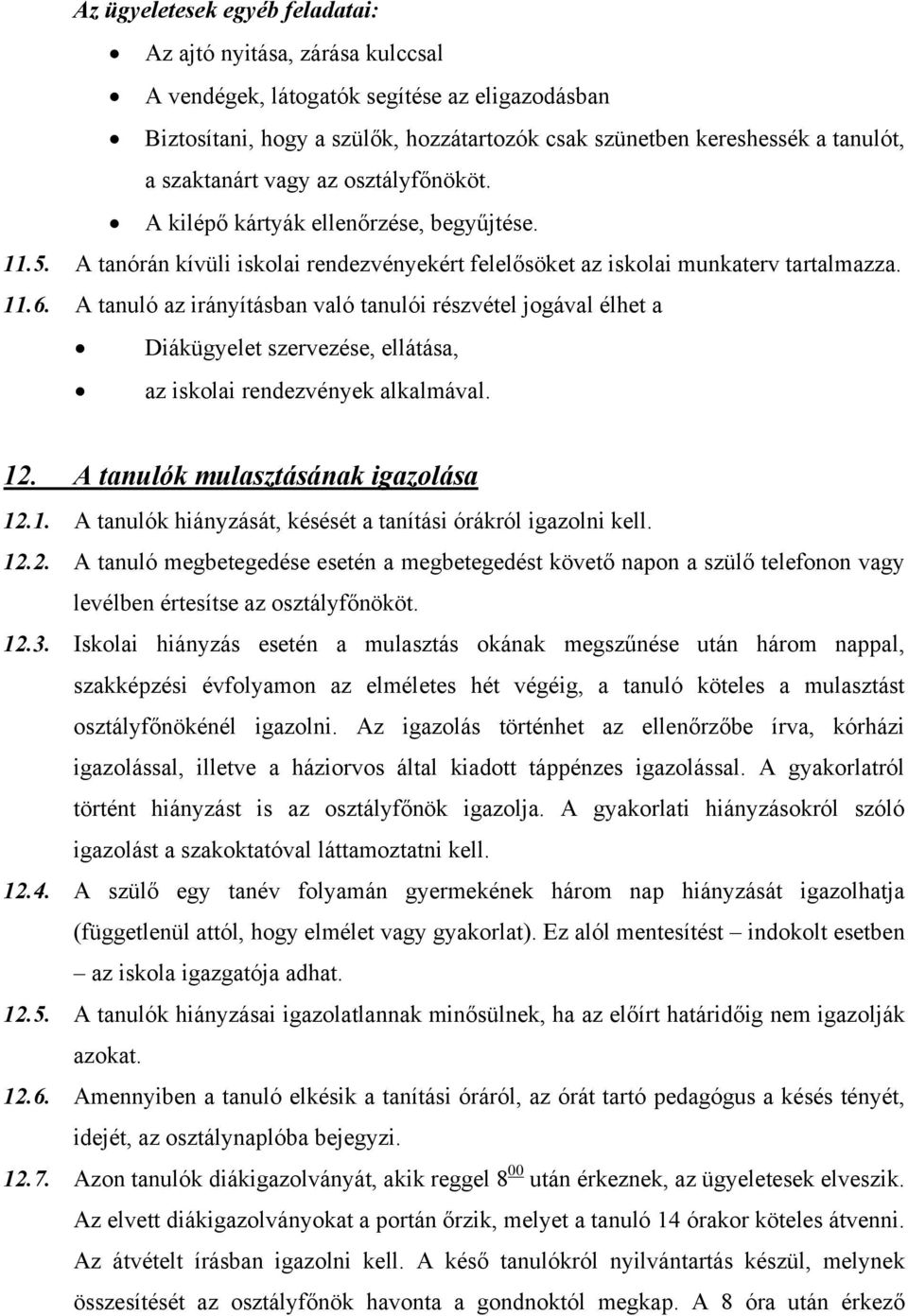 A tanuló az irányításban való tanulói részvétel jogával élhet a Diákügyelet szervezése, ellátása, az iskolai rendezvények alkalmával. 12. A tanulók mulasztásának igazolása 12.1. A tanulók hiányzását, késését a tanítási órákról igazolni kell.