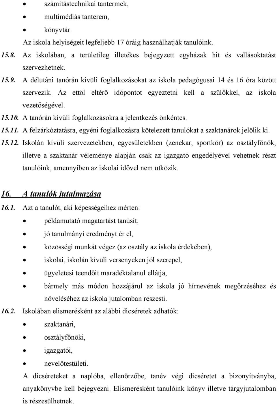 Az ettől eltérő időpontot egyeztetni kell a szülőkkel, az iskola vezetőségével. 15.10. A tanórán kívüli foglalkozásokra a jelentkezés önkéntes. 15.11.