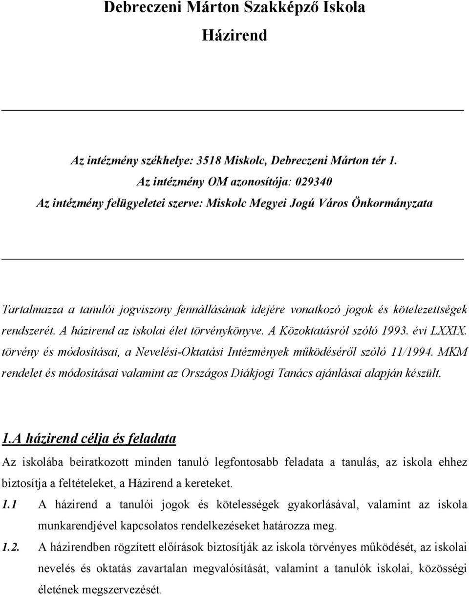 rendszerét. A házirend az iskolai élet törvénykönyve. A Közoktatásról szóló 1993. évi LXXIX. törvény és módosításai, a Nevelési-Oktatási Intézmények működéséről szóló 11/1994.