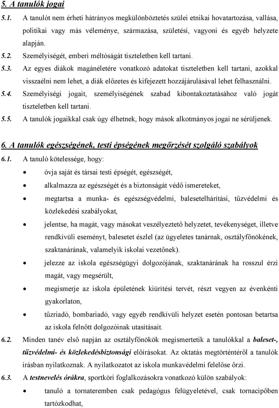 Az egyes diákok magánéletére vonatkozó adatokat tiszteletben kell tartani, azokkal visszaélni nem lehet, a diák előzetes és kifejezett hozzájárulásával lehet felhasználni. 5.4.