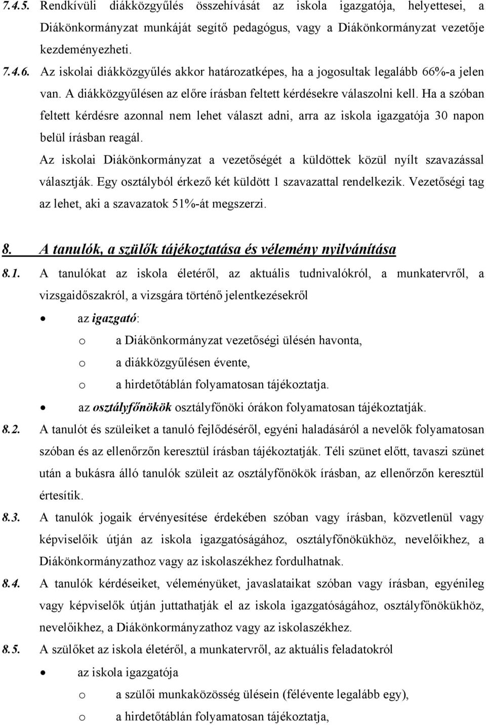 Ha a szóban feltett kérdésre azonnal nem lehet választ adni, arra az iskola igazgatója 30 napon belül írásban reagál.