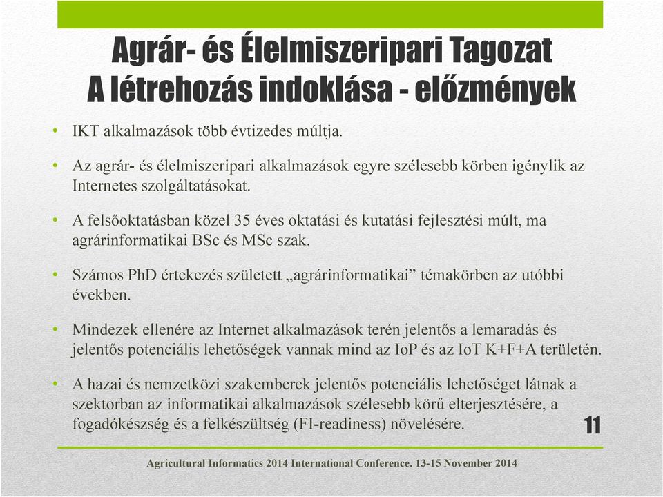 A felsőoktatásban közel 35 éves oktatási és kutatási fejlesztési múlt, ma agrárinformatikai BSc és MSc szak. Számos PhD értekezés született agrárinformatikai témakörben az utóbbi években.