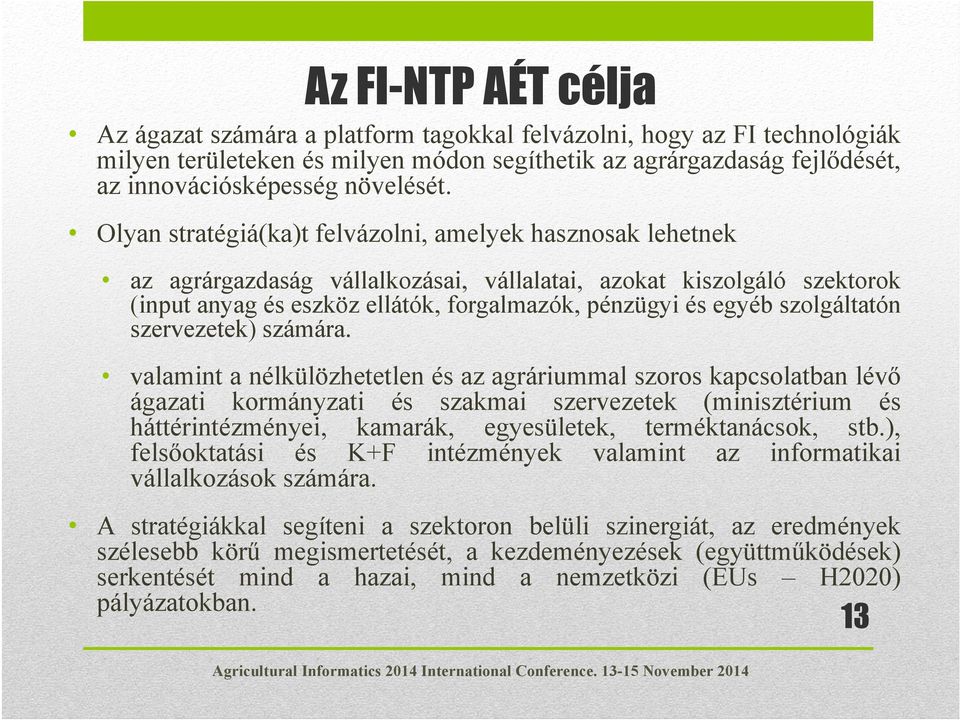 Olyan stratégiá(ka)t felvázolni, amelyek hasznosak lehetnek az agrárgazdaság vállalkozásai, vállalatai, azokat kiszolgáló szektorok (input anyag és eszköz ellátók, forgalmazók, pénzügyi és egyéb