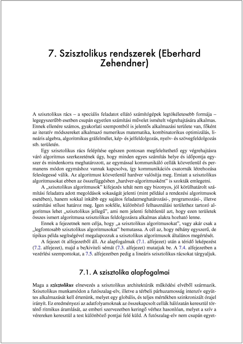 Ennek ellenére számos, gyakorlati szempontból is jelentos alkalmazási területe van, foként az iteratív módszereket alkalmazó numerikus matematika, kombinatorikus optimizálás, lineáris algebra,