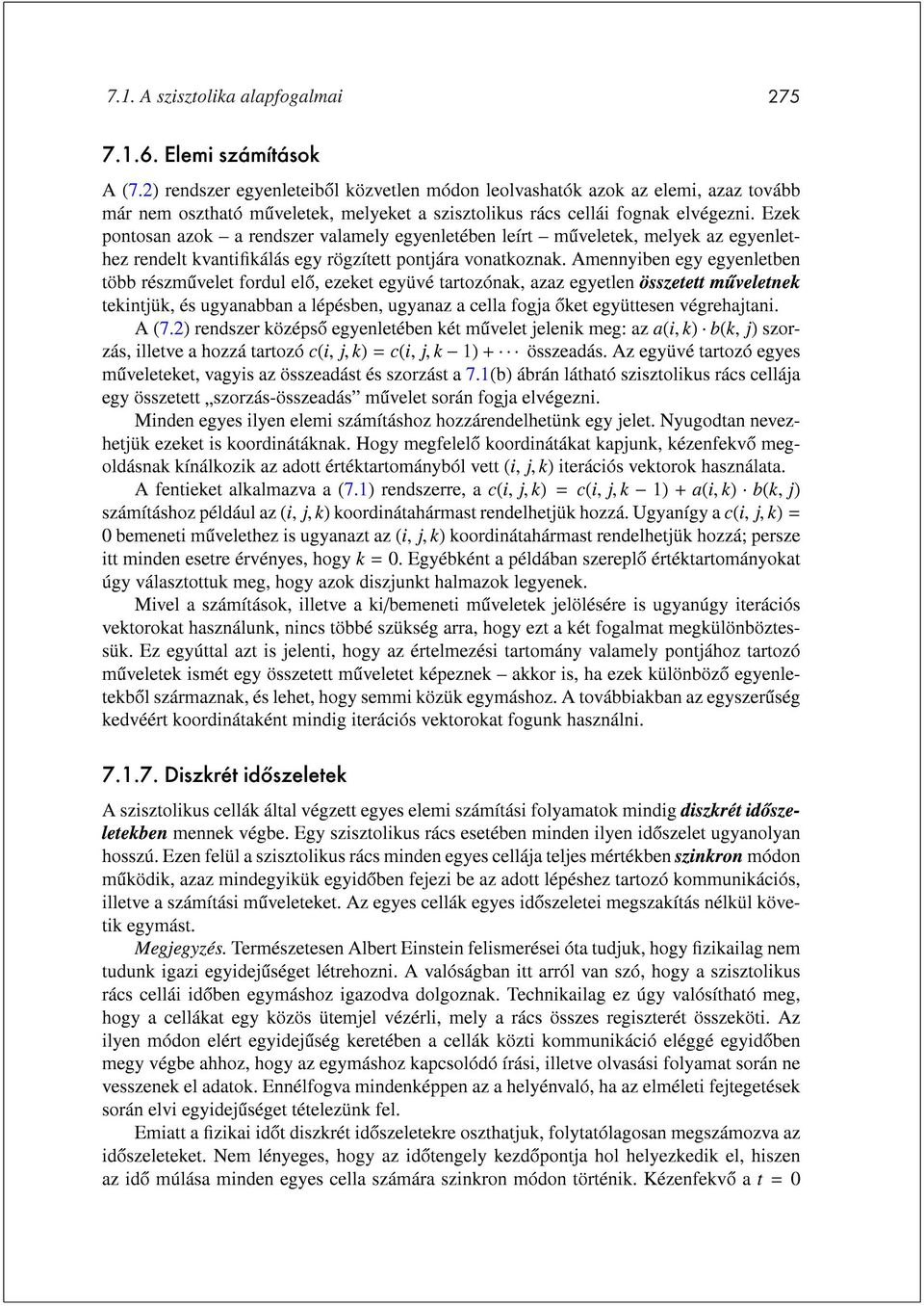 Ezek pontosan azok a rendszer valamely egyenletében leírt muveletek, melyek az egyenlethez rendelt kvantikálás egy rögzített pontjára vonatkoznak.